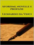 Ebook Aforismi, novelle e profezie di Leonardo da Vinci edito da Maria