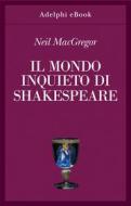 Ebook Il mondo inquieto di Shakespeare di Neil MacGregor edito da Adelphi