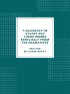 Ebook A Glossary of Stuart and Tudor Words di Walter William Skeat edito da Librorium Editions