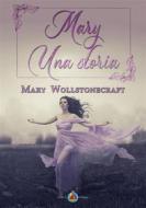 Ebook Mary - Una storia di Mary Wollstonecraft edito da Ghostly Whisper Limited