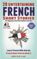 Ebook 20 Entertaining French Short Stories For Beginners And Intermediate Learners di Christian Stahl edito da Midealuck Publishing