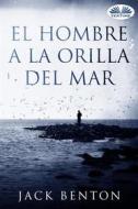 Ebook El Hombre A La Orilla Del Mar di Jack Benton edito da Tektime