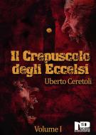 Ebook Il Crepuscolo degli Eccelsi (Vol. I) di Uberto Ceretoli edito da Nero Press