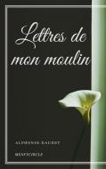 Ebook Lettres de mon moulin di Alphonse Daudet, Alphonse DAUDET edito da Alphonse Daudet