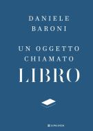 Ebook Un oggetto chiamato libro di Daniele Baroni edito da Longanesi