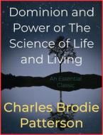 Ebook Dominion and Power or The Science of Life and Living di Charles Brodie Patterson edito da Andura Publishing