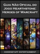 Ebook Guia Não Oficial Do Jogo Hearthstone: Heroes Of Warcraft di Josh Abbott, Hiddenstuff Entertainment edito da HIDDENSTUFF ENTERTAINMENT