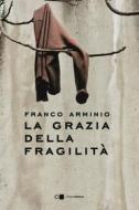 Ebook La grazia della fragilità di Franco Arminio edito da Chiarelettere