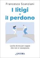 Ebook I litigi e il perdono di Scanziani Francesco edito da Ancora
