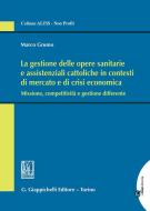 Ebook La gestione delle opere sanitarie e assistenziali cattoliche in contesti di mercato e di crisi economica. di Marco Grumo edito da Giappichelli Editore