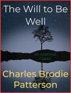 Ebook The Will to Be Well di Charles Brodie Patterson edito da Andura Publishing