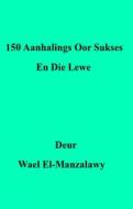 Ebook 150 Aanhalings Oor Sukses En Die Lewe di Wael El, Manzalawy edito da Babelcube Inc.