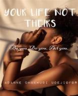 Ebook YOUR LIFE NOT THEIRS di Adanne Chukwudi Udejiofor edito da BookRix
