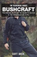 Ebook Bushcraft :The Ultimate Bushcraft 101 Guide To Survive In The Wilderness Like A Pro di Scott Green edito da Scott Green