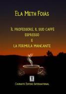 Ebook Il professore il suo caffè espresso e la formula mancante di Ela Meth Foias edito da Cavinato Editore