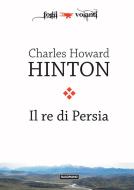 Ebook Il re di Persia di Charles Howard Hinton edito da Edizioni Falsopiano