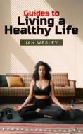 Ebook Guides to living a healthy life di Ian Wesley edito da Jolak