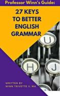 Ebook 27 Keys to Better English Grammar di Winn Trivette II edito da Winn Trivette II, MA