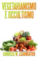 Ebook Vegetarianismo e Occultismo (Tradotto) di Charles W. Leadbeater edito da Stargatebook