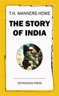 Ebook The Story of India di T.H. Manners Howe edito da Ozymandias Press