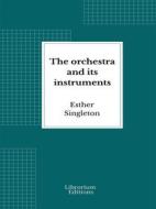Ebook The orchestra and its instruments di Esther Singleton edito da Librorium Editions