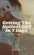 Ebook Getting The Hottest Girl In 7 Days di Thompson Park edito da Chosen