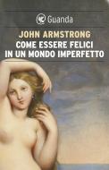 Ebook Come essere felici in un mondo imperfetto. La vita e l'amore secondo Goethe di John Armstrong edito da Guanda