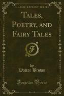 Ebook Tales, Poetry, and Fairy Tales di Walter Brown edito da Forgotten Books