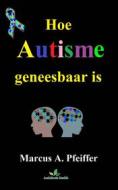 Ebook Hoe Autisme Geneesbaar Is di Marcus Pfeiffer edito da Babelcube Inc.
