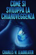 Ebook Come si sviluppa la Chiaroveggenza (Tradotto) di Charles W. Leadbeater edito da Stargatebook