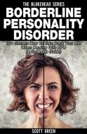 Ebook Borderline Personality Disorder: 30+ Secrets How To Take Back Your Life When Dealing With BPD (A Self Help Guide) di Scott Green edito da Scott Green