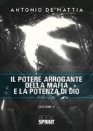 Ebook Il potere arrogante della mafia e la potenza di Dio - Edizione II di Antonio De Mattia edito da Booksprint