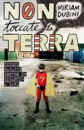 Ebook Non toccate la terra di Dubini Miriam edito da Rizzoli
