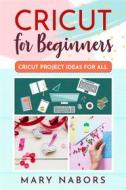 Ebook Cricut For Beginners. Cricut Project Ideas for ALL di Mary Nabors edito da Youcanprint