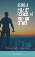 Ebook being a hulk by exercising with no effort (for the lazy) di Prince David edito da Prince David