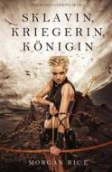 Ebook Sklavin, Kriegerin, Königin (Für Ruhm und Krone – Buch 1) di Morgan Rice edito da Lukeman Literary Management
