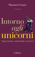 Ebook Intorno agli unicorni di Maurizio Ferraris edito da Società editrice il Mulino, Spa