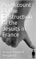 Ebook An Account of the Destruction of the Jesuits in France di Jean le Rond d' Alembert edito da iOnlineShopping.com