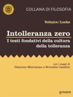 Ebook Intolleranza zero. I testi fondativi della cultura della tolleranza di Voltaire, John Locke edito da goWare