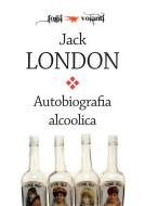 Ebook Autobiografia alcoolica di Jack London edito da Edizioni Falsopiano