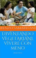 Ebook DIVENTANDO VEGETARIANI, Vivere con meno di Renzo Samaritani edito da Renzo Samaritani