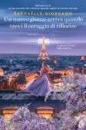 Ebook Un nuovo giorno arriva quando trovi il coraggio di rifiorire di Raphaëlle Giordano edito da Garzanti