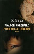 Ebook Fiori nelle tenebre di Aharon Appelfeld edito da Guanda