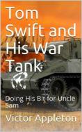 Ebook Tom Swift and His War Tank; Or, Doing His Bit for Uncle Sam di Victor Appleton edito da iOnlineShopping.com