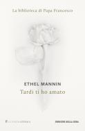 Ebook Tardi ti ho amato di Ethel Mannin, Corriere della Sera edito da Corriere della Sera