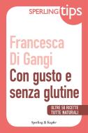Ebook Con gusto e senza glutine - Sperling Tips di Di Gangi Francesca edito da Sperling & Kupfer