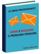 Ebook Ai liberi professionisti, Capire e risolvere il problema pensioni. di Federica Morrone edito da Youcanprint Self-Publishing
