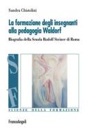 Ebook La formazione degli insegnanti alla pedagogia Waldorf di Sandra Chistolini edito da Franco Angeli Edizioni