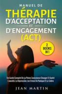 Ebook Manuel de thérapie d&apos;acceptation et d&apos;engagement (act) (2 books in 1) di Jean Martin edito da Youcanprint