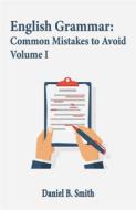 Ebook English Grammar: Common Mistakes to Avoid Volume I di Daniel B. Smith edito da Daniel B. Smith